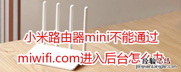 小米路由器mini不能通过miwifi.com进入后台怎么办