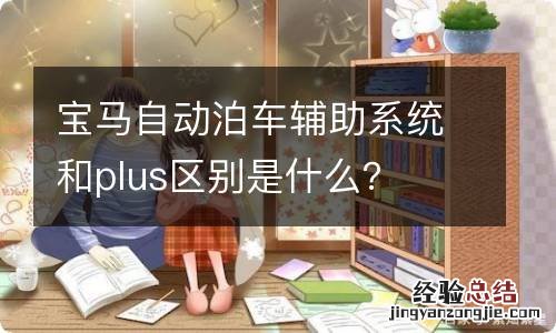 宝马自动泊车辅助系统和plus区别是什么?