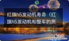 红旗h5发动机和整车的质量如何 红旗h5发动机寿命