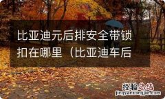 比亚迪车后排安全带锁扣在什么位置 比亚迪元后排安全带锁扣在哪里