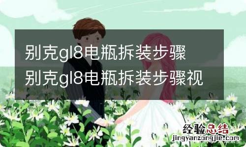 别克gl8电瓶拆装步骤 别克gl8电瓶拆装步骤视频2018款