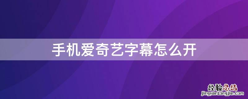 手机爱奇艺字幕怎么开 爱奇艺怎么开中文字幕