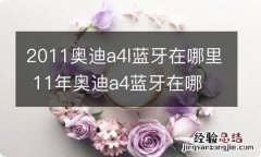 2011奥迪a4l蓝牙在哪里 11年奥迪a4蓝牙在哪