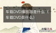 车载DVD是什么 车载DVD播放器是什么