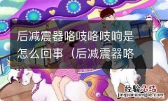 后减震器咯吱咯吱响是怎么回事儿 后减震器咯吱咯吱响是怎么回事