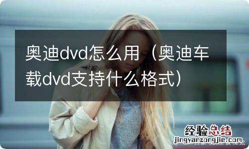 奥迪车载dvd支持什么格式 奥迪dvd怎么用