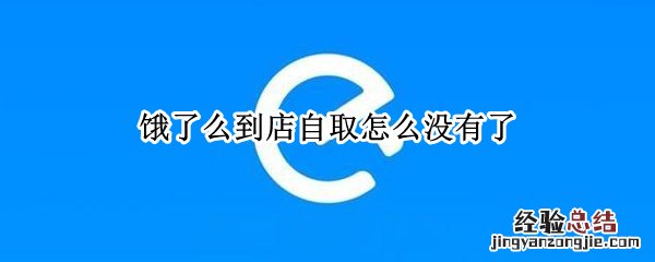 饿了么到店自取怎么没有了 饿了么现在没有到店自取了吗