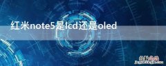 红米note5是lcd还是oled 魅蓝note5是lcd还是oled