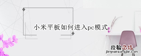 小米平板怎么用Pc模式 小米平板如何进入pc模式
