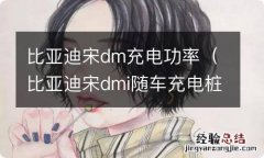 比亚迪宋dmi随车充电桩功率 比亚迪宋dm充电功率