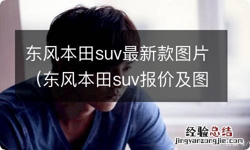 东风本田suv报价及图片大全最新款 东风本田suv最新款图片