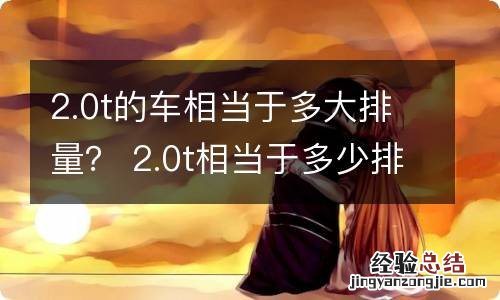 2.0t的车相当于多大排量？ 2.0t相当于多少排量