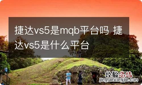 捷达vs5是mqb平台吗 捷达vs5是什么平台