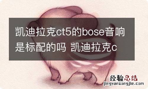 凯迪拉克ct5的bose音响是标配的吗 凯迪拉克ct5 bose音响