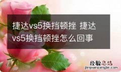 捷达vs5换挡顿挫 捷达vs5换挡顿挫怎么回事