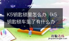 k5钥匙锁车里了有什么办法开门 K5钥匙锁里怎么办