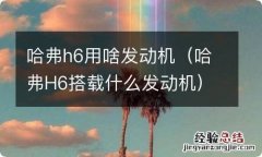 哈弗H6搭载什么发动机 哈弗h6用啥发动机