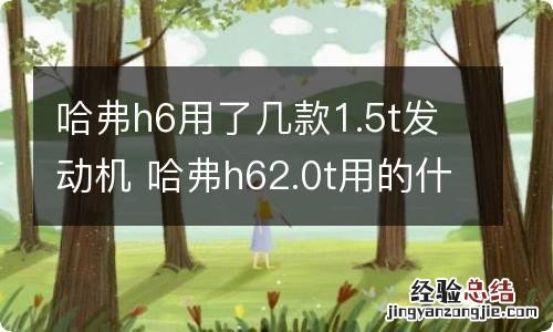 哈弗h6用了几款1.5t发动机 哈弗h62.0t用的什么发动机