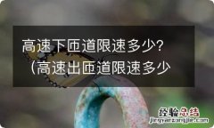 高速出匝道限速多少 高速下匝道限速多少？