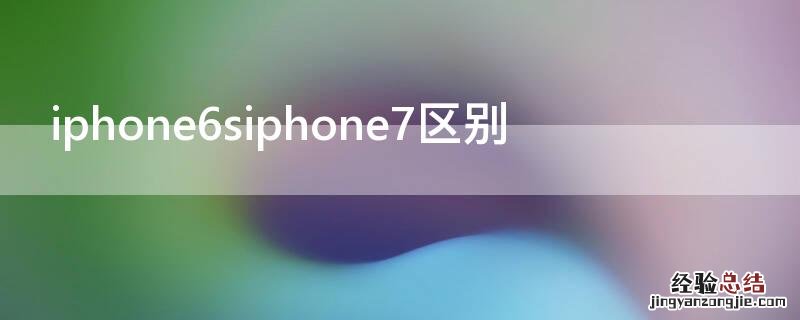 iPhone6siPhone7区别 iphone6siphone7参数对比