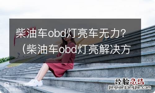 柴油车obd灯亮解决方式 柴油车obd灯亮车无力？