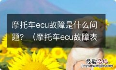 摩托车ecu故障表现 摩托车ecu故障是什么问题？