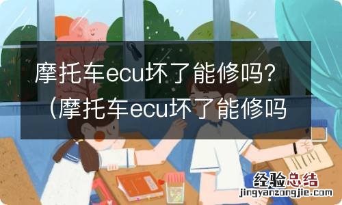 摩托车ecu坏了能修吗 摩托车ecu坏了能修吗？