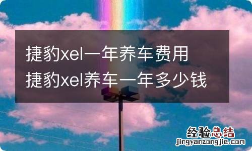 捷豹xel一年养车费用 捷豹xel养车一年多少钱