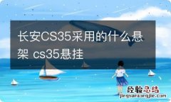 长安CS35采用的什么悬架 cs35悬挂