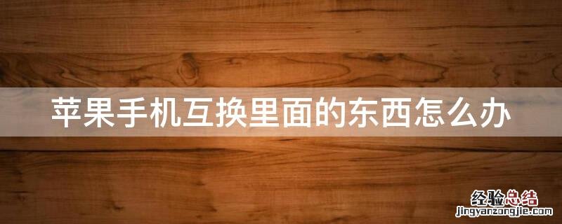 iPhone手机互换里面的东西怎么办