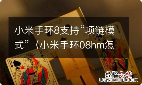 小米手环08hm怎样使用 小米手环8支持“项链模式”