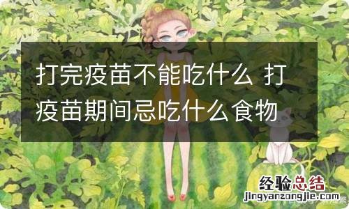 打完疫苗不能吃什么 打疫苗期间忌吃什么食物