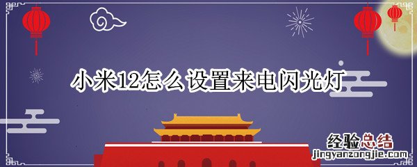 小米11如何设置来电闪光灯 小米12怎么设置来电闪光灯