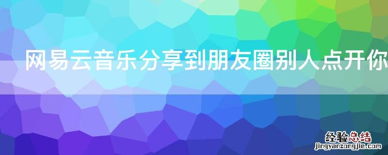 网易云音乐分享到朋友圈别人点开你知道吗