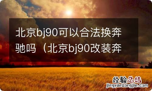 北京bj90改装奔驰图片 北京bj90可以合法换奔驰吗