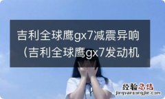 吉利全球鹰gx7发动机声音大 吉利全球鹰gx7减震异响