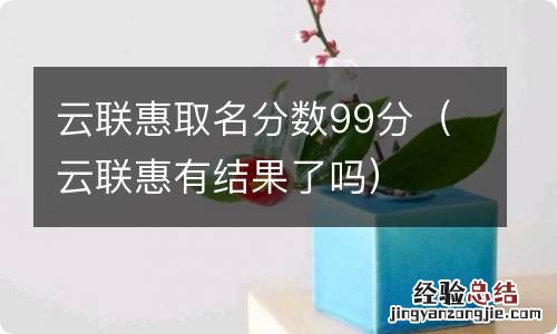 云联惠有结果了吗 云联惠取名分数99分