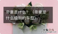 帝豪是什么级别的车型 帝豪是什么？