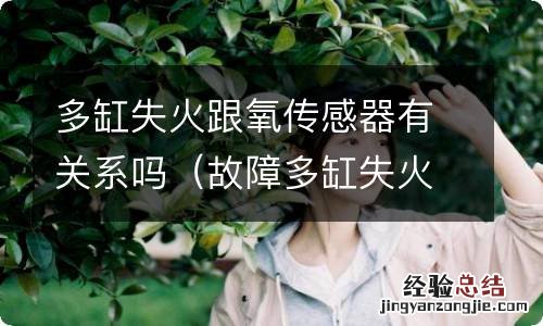 故障多缸失火 多缸失火跟氧传感器有关系吗