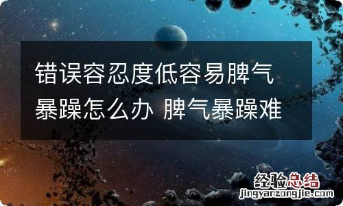 错误容忍度低容易脾气暴躁怎么办 脾气暴躁难以控制