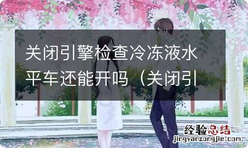 关闭引擎检查冷冻液水平车还能开吗奥迪a6 关闭引擎检查冷冻液水平车还能开吗