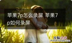 苹果7p怎么录屏 苹果7p如何录屏