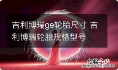 吉利博瑞ge轮胎尺寸 吉利博瑞轮胎规格型号