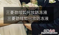 三菱劲炫如何放防冻液 三菱劲炫如何放防冻液图解