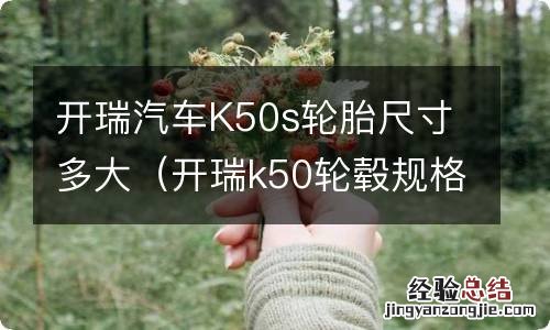 开瑞k50轮毂规格 开瑞汽车K50s轮胎尺寸多大