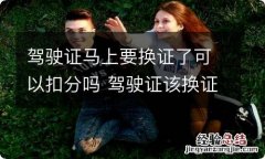 驾驶证马上要换证了可以扣分吗 驾驶证该换证了可以扣分吗