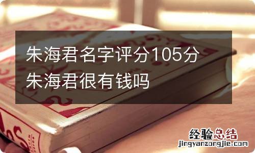 朱海君名字评分105分 朱海君很有钱吗