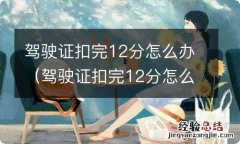 驾驶证扣完12分怎么办可以抵消么 驾驶证扣完12分怎么办