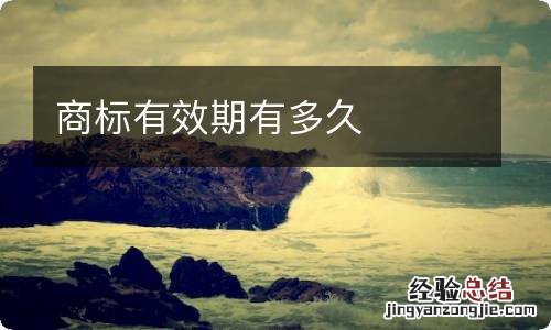 商标有效期有多久