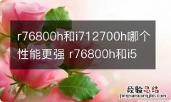 r76800h和i712700h哪个性能更强 r76800h和i512500h哪个性能更强